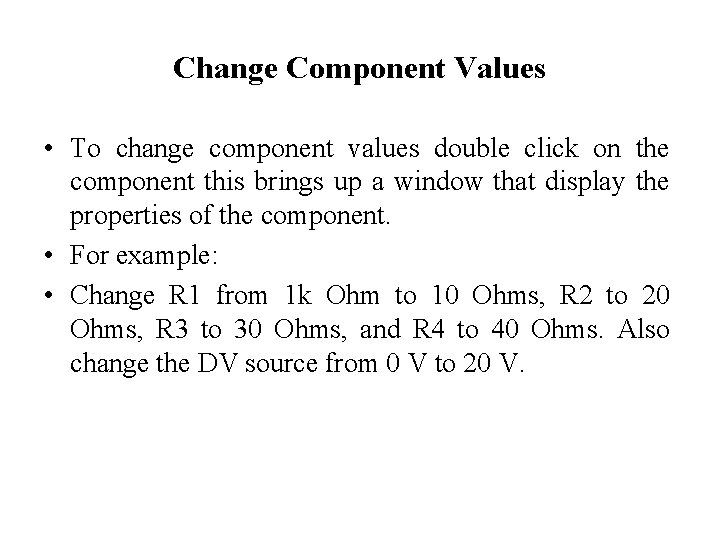 Change Component Values • To change component values double click on the component this