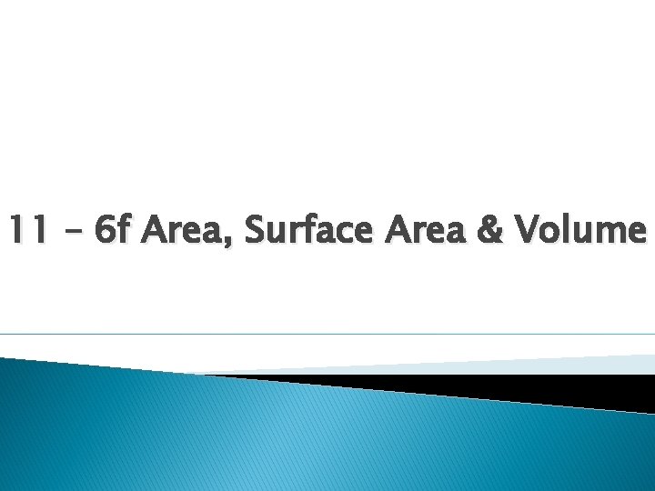 11 – 6 f Area, Surface Area & Volume 