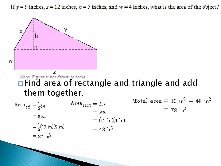 � Find area of rectangle and triangle and add them together. 