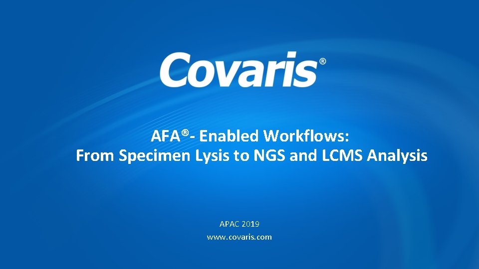 AFA®- Enabled Workflows: From Specimen Lysis to NGS and LCMS Analysis APAC 2019 www.