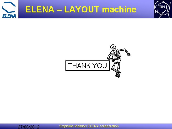 ELENA – LAYOUT machine THANK YOU 27/06/2012 Stephane Maridor/ ELENA collaboration ELENA – LAYOUT machine THANK YOU 27/06/2012 Stephane Maridor/ ELENA collaboration