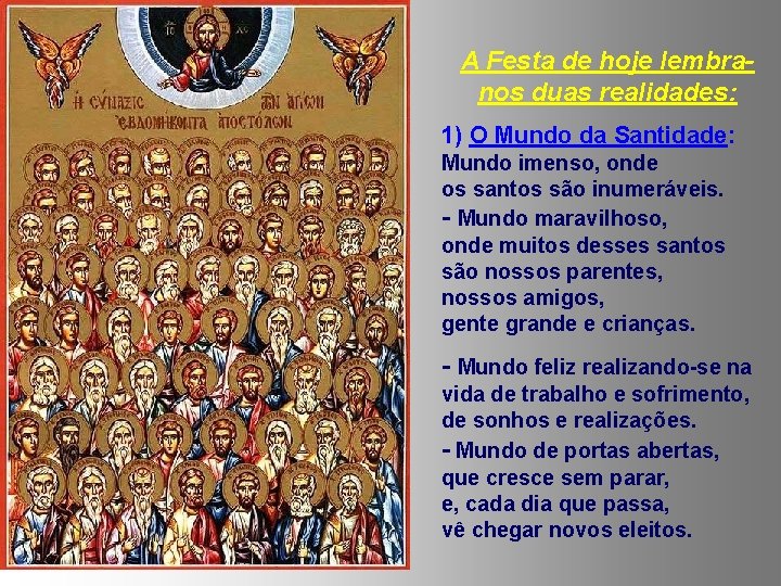 A Festa de hoje lembranos duas realidades: 1) O Mundo da Santidade: Mundo imenso,