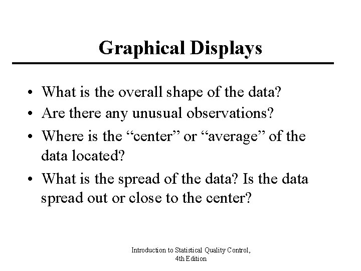 Graphical Displays • What is the overall shape of the data? • Are there