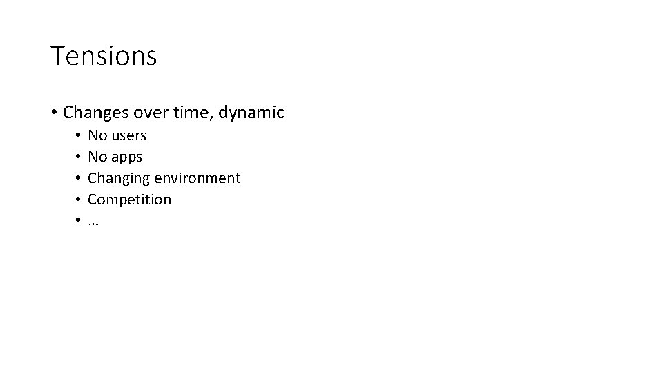 Tensions • Changes over time, dynamic • • • No users No apps Changing