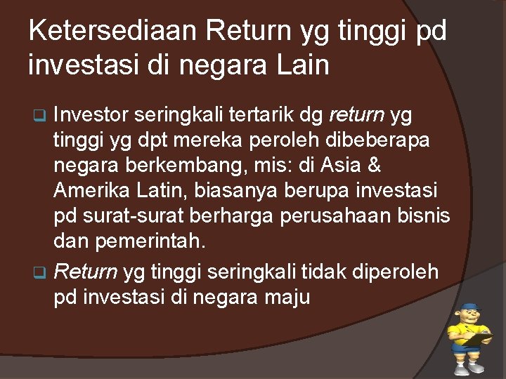 Ketersediaan Return yg tinggi pd investasi di negara Lain Investor seringkali tertarik dg return