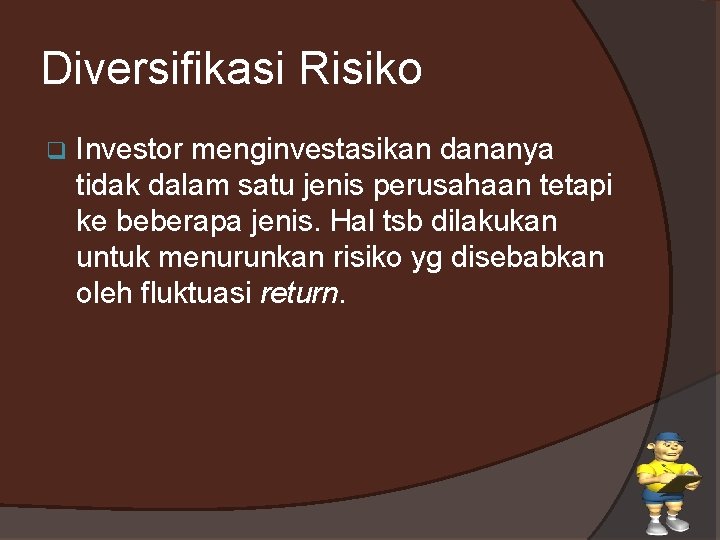 Diversifikasi Risiko q Investor menginvestasikan dananya tidak dalam satu jenis perusahaan tetapi ke beberapa