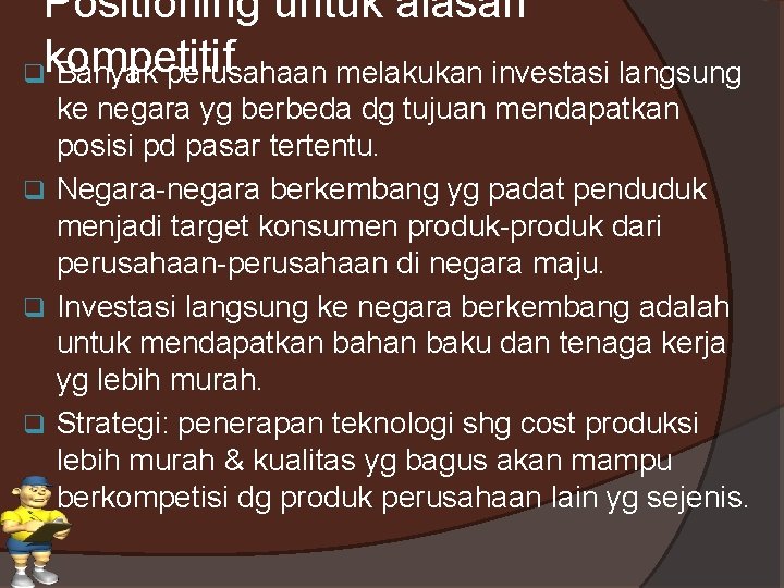 Positioning untuk alasan qkompetitif Banyak perusahaan melakukan investasi langsung ke negara yg berbeda dg