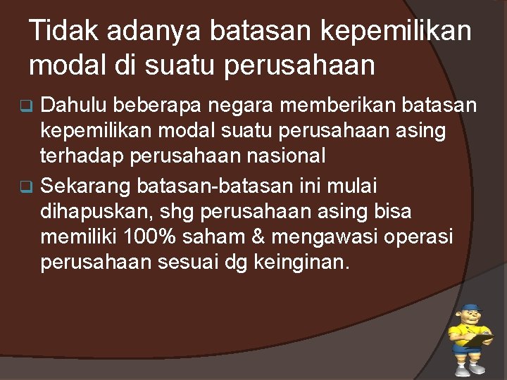 Tidak adanya batasan kepemilikan modal di suatu perusahaan Dahulu beberapa negara memberikan batasan kepemilikan