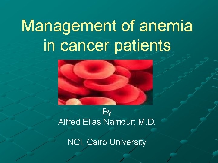 Management of anemia in cancer patients By Alfred Elias Namour; M. D. NCI, Cairo
