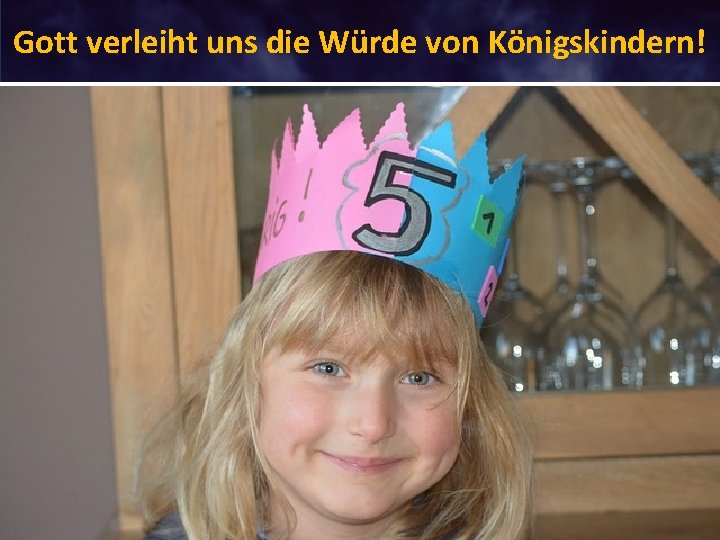 Gott verleiht uns die Würde von Königskindern! 