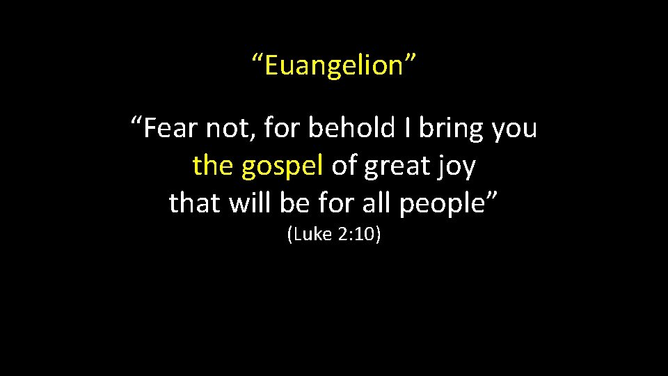 “Euangelion” “Fear not, for behold I bring you the gospel of great joy that