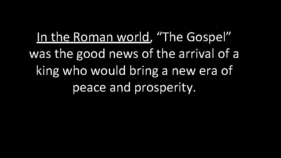In the Roman world, “The Gospel” was the good news of the arrival of