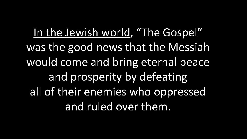 In the Jewish world, “The Gospel” was the good news that the Messiah would