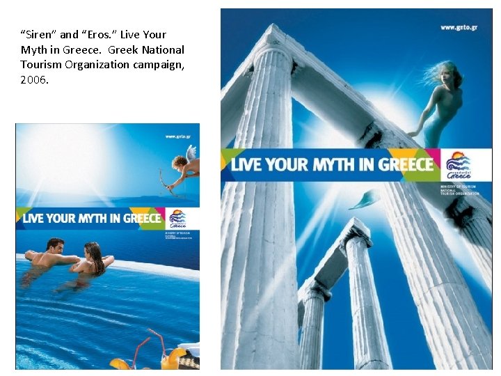 “Siren” and “Eros. ” Live Your Myth in Greece. Greek National Tourism Organization campaign,