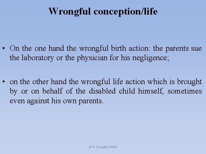 Wrongful conception/life • On the one hand the wrongful birth action: the parents sue