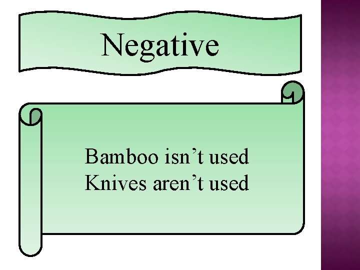 Negative Bamboo isn’t used Knives aren’t used 