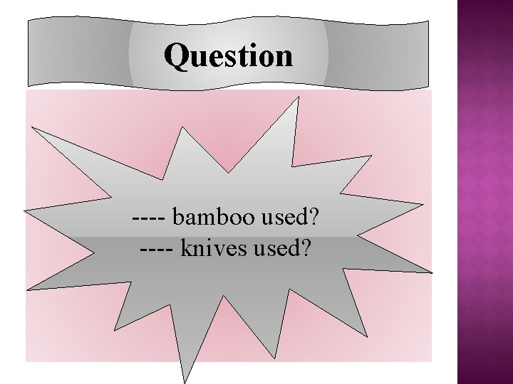 Question ---- bamboo used? ---- knives used? 