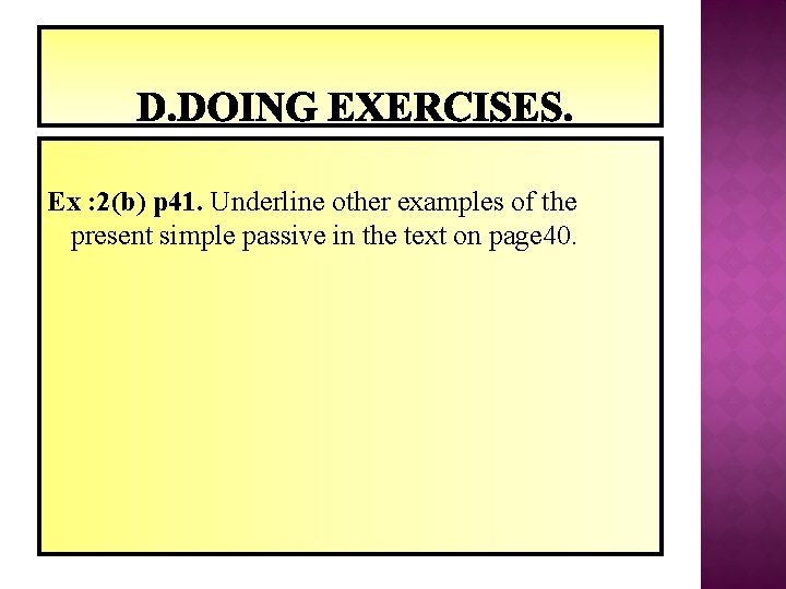 Ex : 2(b) p 41. Underline other examples of the present simple passive in