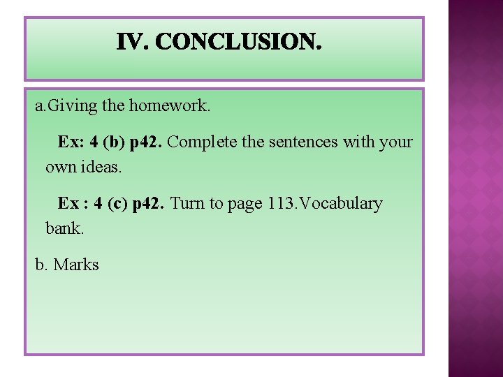 a. Giving the homework. Ex: 4 (b) p 42. Complete the sentences with your