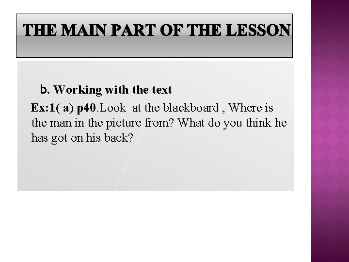 b. Working with the text Ex: 1( a) p 40. Look at the blackboаrd