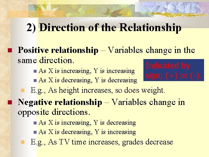 2) Direction of the Relationship Positive relationship – Variables change in the same direction.