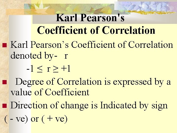 Karl Pearson's Coefficient of Correlation Karl Pearson’s Coefficient of Correlation denoted by- r -1