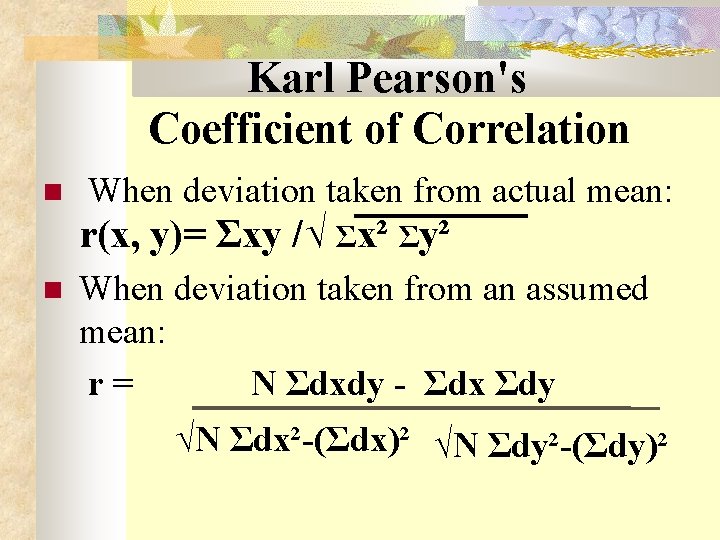 Karl Pearson's Coefficient of Correlation When deviation taken from actual mean: r(x, y)= Σxy