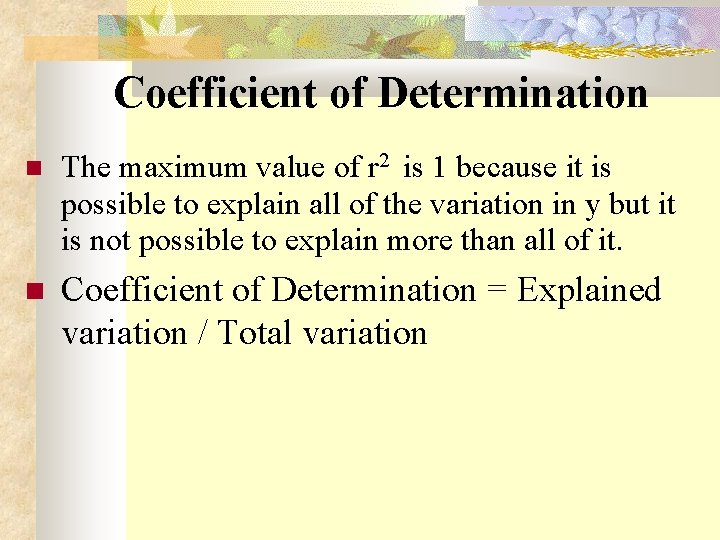 Coefficient of Determination The maximum value of r 2 is 1 because it is