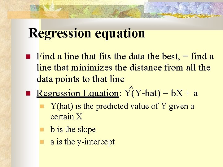 Regression equation Find a line that fits the data the best, = find a