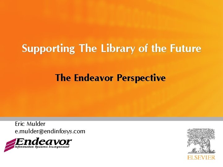 Supporting The Library of the Future The Endeavor Perspective Eric Mulder e. mulder@endinfosys. com