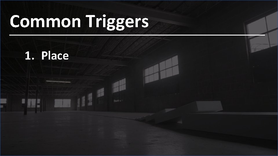 Common Triggers 1. Place 