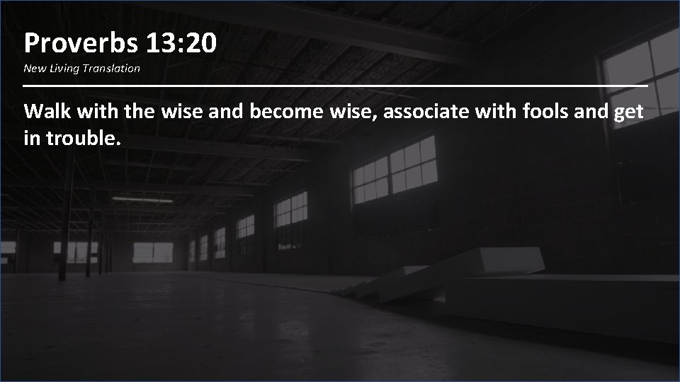 Proverbs 13: 20 New Living Translation Walk with the wise and become wise, associate