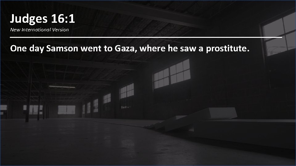 Judges 16: 1 New International Version One day Samson went to Gaza, where he