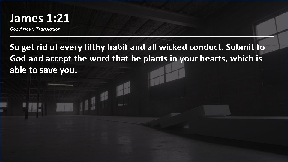 James 1: 21 Good News Translation So get rid of every filthy habit and