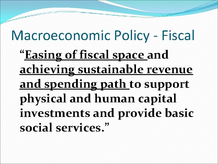 Macroeconomic Policy - Fiscal “Easing of fiscal space and achieving sustainable revenue and spending