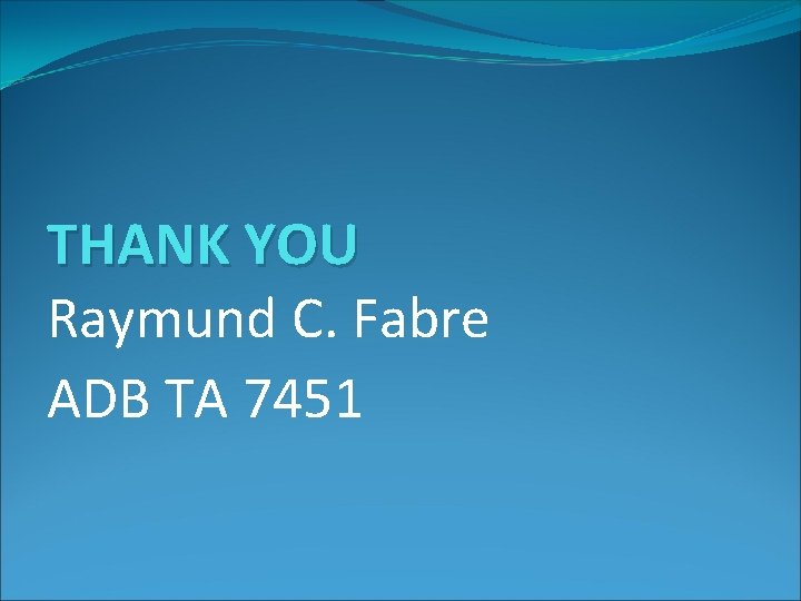 THANK YOU Raymund C. Fabre ADB TA 7451 