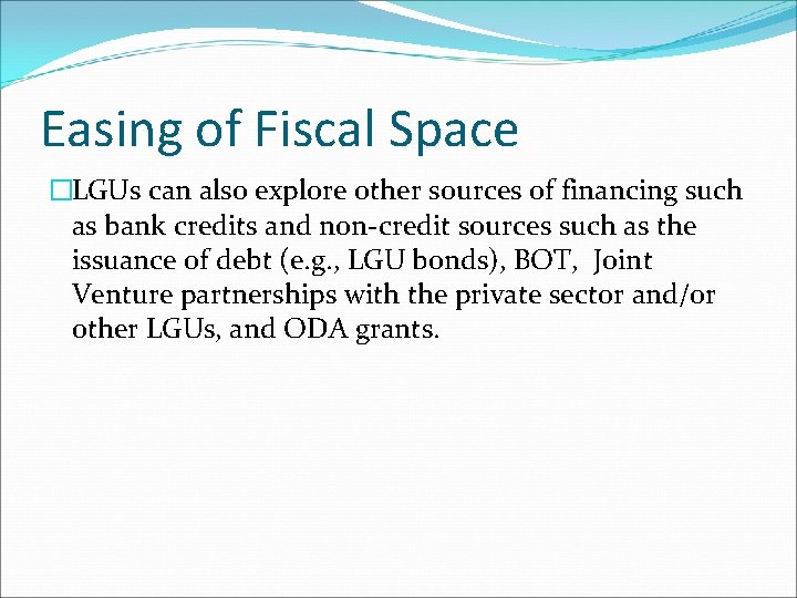 Easing of Fiscal Space �LGUs can also explore other sources of financing such as