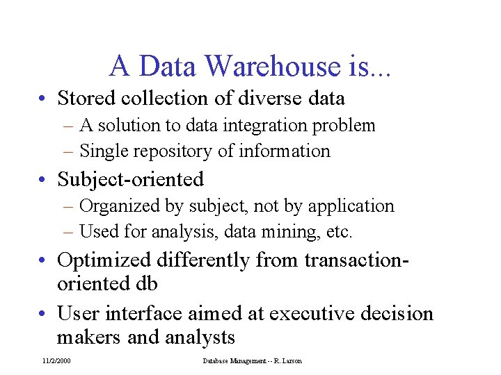 A Data Warehouse is. . . • Stored collection of diverse data – A