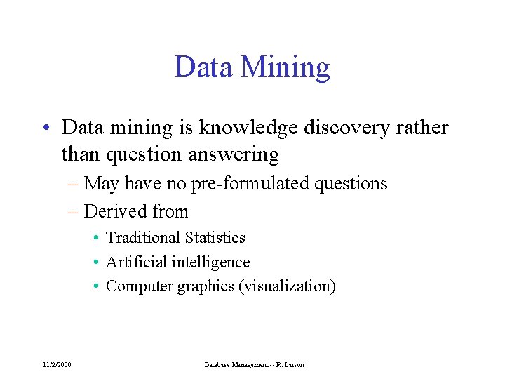 Data Mining • Data mining is knowledge discovery rather than question answering – May