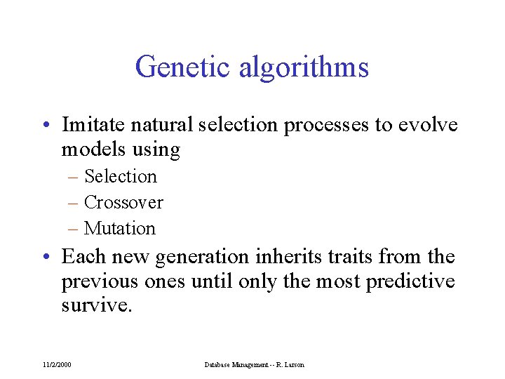 Genetic algorithms • Imitate natural selection processes to evolve models using – Selection –