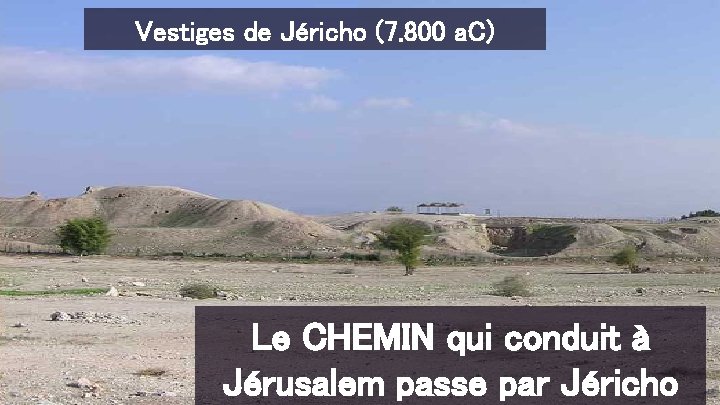 Vestiges de Jéricho (7. 800 a. C) Le CHEMIN qui conduit à Jérusalem passe