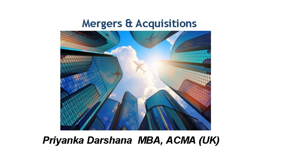 Mergers & Acquisitions Priyanka Darshana MBA, ACMA (UK) 