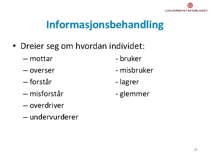 Informasjonsbehandling • Dreier seg om hvordan individet: – mottar – overser – forstår –