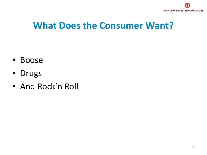 What Does the Consumer Want? • Boose • Drugs • And Rock’n Roll 3