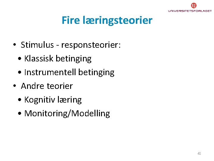 Fire læringsteorier • Stimulus - responsteorier: • Klassisk betinging • Instrumentell betinging • Andre