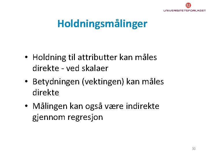 Holdningsmålinger • Holdning til attributter kan måles direkte - ved skalaer • Betydningen (vektingen)