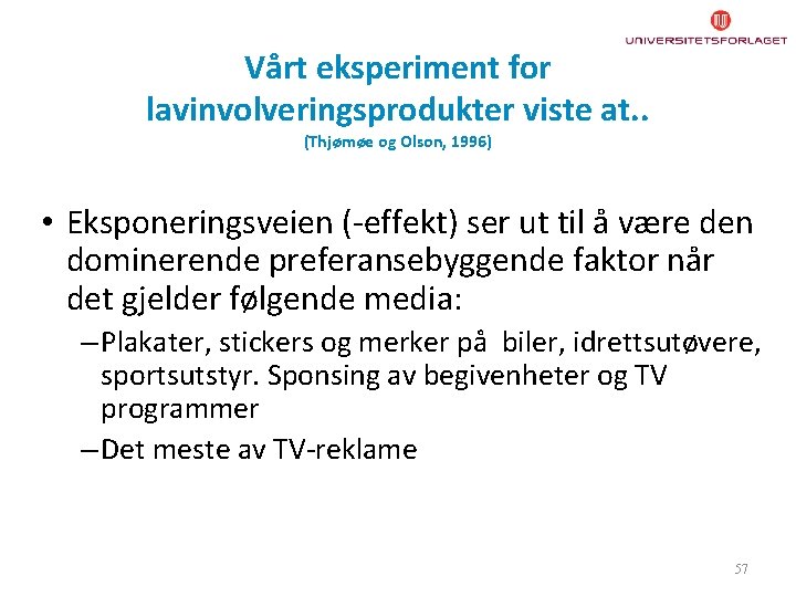 Vårt eksperiment for lavinvolveringsprodukter viste at. . (Thjømøe og Olson, 1996) • Eksponeringsveien (-effekt)