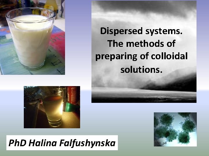 Dispersed systems. The methods of preparing of colloidal solutions. Ph. D Halina Falfushynska 