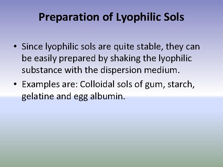 Preparation of Lyophilic Sols • Since lyophilic sols are quite stable, they can be