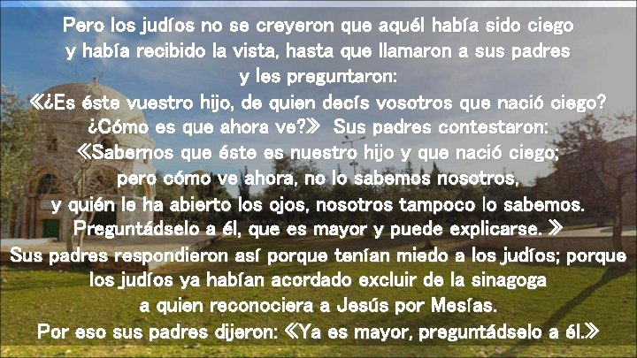 Pero los judíos no se creyeron que aquél había sido ciego y había recibido